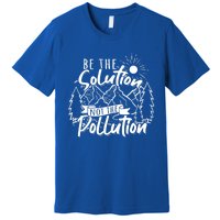 Be The Solution Not The Pollution Gift Climate Change Gift Premium T-Shirt