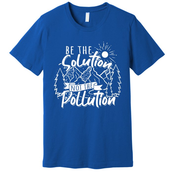 Be The Solution Not The Pollution Gift Climate Change Gift Premium T-Shirt