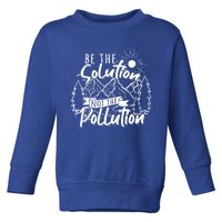 Be The Solution Not The Pollution Gift Climate Change Gift Toddler Sweatshirt