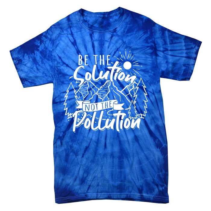 Be The Solution Not The Pollution Gift Climate Change Gift Tie-Dye T-Shirt