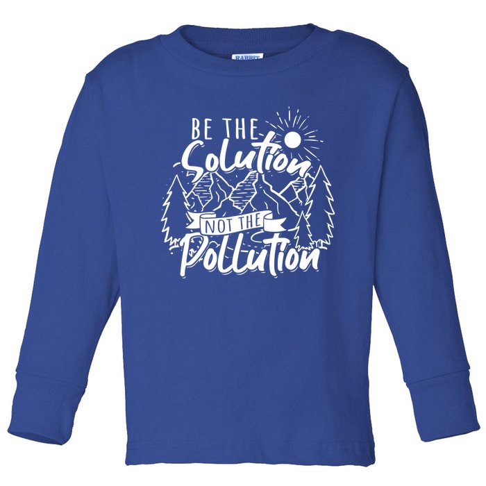 Be The Solution Not The Pollution Gift Climate Change Gift Toddler Long Sleeve Shirt