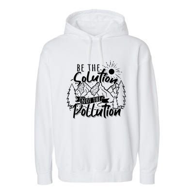 Be The Solution Not The Pollution Gift Climate Change Gift Garment-Dyed Fleece Hoodie