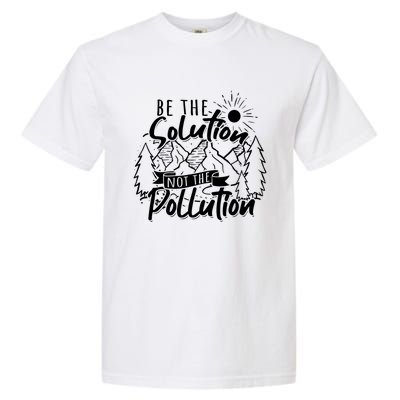 Be The Solution Not The Pollution Gift Climate Change Gift Garment-Dyed Heavyweight T-Shirt