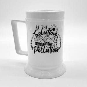 Be The Solution Not The Pollution Gift Climate Change Gift Beer Stein