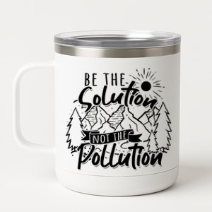 Be The Solution Not The Pollution Gift Climate Change Gift 12 oz Stainless Steel Tumbler Cup