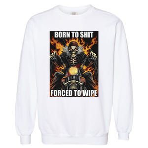 Born To Shit Forced To Wipe Garment-Dyed Sweatshirt