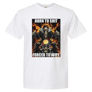 Born To Shit Forced To Wipe Garment-Dyed Heavyweight T-Shirt