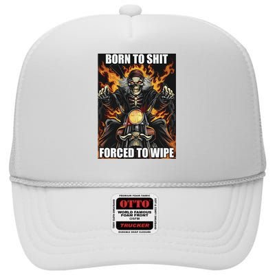 Born To Shit Forced To Wipe High Crown Mesh Back Trucker Hat