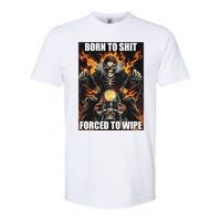 Born To Shit Forced To Wipe Softstyle CVC T-Shirt