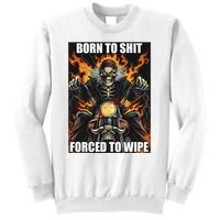 Born To Shit Forced To Wipe Sweatshirt