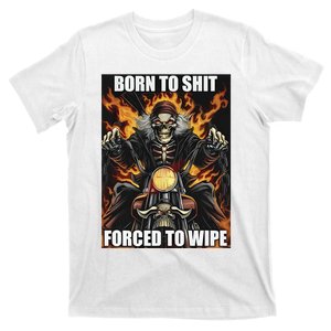 Born To Shit Forced To Wipe T-Shirt