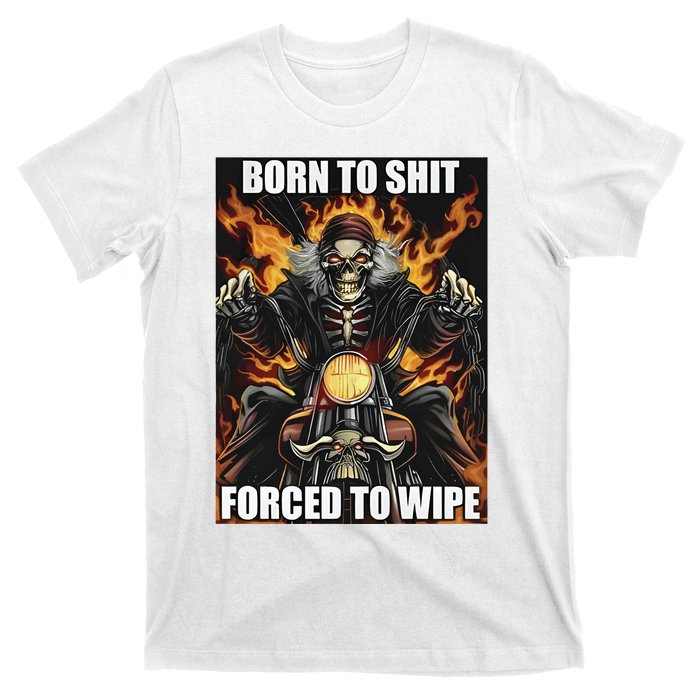 Born To Shit Forced To Wipe T-Shirt