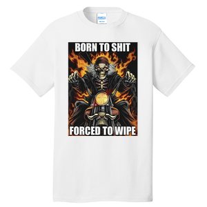 Born To Shit Forced To Wipe Tall T-Shirt