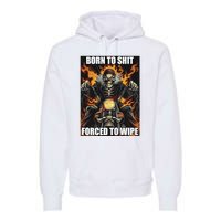 Born To Shit Forced To Wipe Premium Hoodie