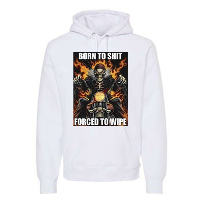 Born To Shit Forced To Wipe Premium Hoodie