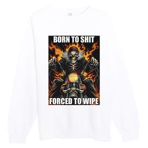 Born To Shit Forced To Wipe Premium Crewneck Sweatshirt