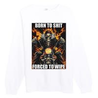 Born To Shit Forced To Wipe Premium Crewneck Sweatshirt