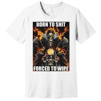 Born To Shit Forced To Wipe Premium T-Shirt