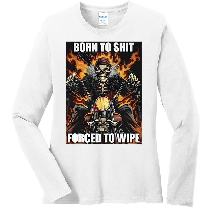 Born To Shit Forced To Wipe Ladies Long Sleeve Shirt