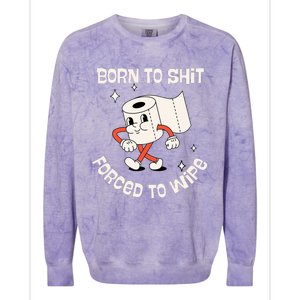 Born To Shit Forced To Wipe  Funny Poop Colorblast Crewneck Sweatshirt