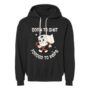 Born To Shit Forced To Wipe  Funny Poop Garment-Dyed Fleece Hoodie