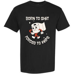 Born To Shit Forced To Wipe  Funny Poop Garment-Dyed Heavyweight T-Shirt