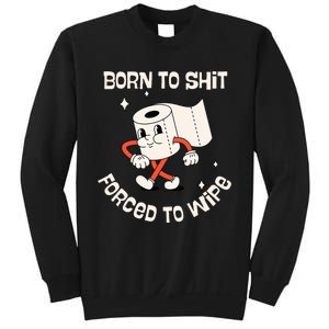 Born To Shit Forced To Wipe  Funny Poop Sweatshirt