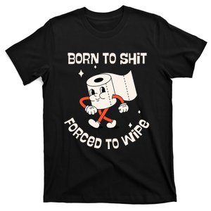 Born To Shit Forced To Wipe  Funny Poop T-Shirt