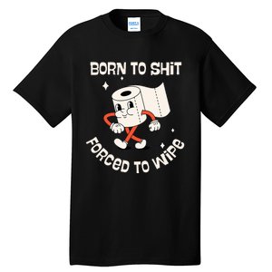 Born To Shit Forced To Wipe  Funny Poop Tall T-Shirt