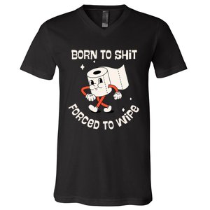 Born To Shit Forced To Wipe  Funny Poop V-Neck T-Shirt