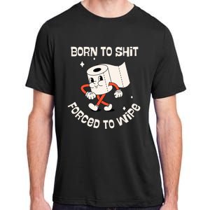 Born To Shit Forced To Wipe  Funny Poop Adult ChromaSoft Performance T-Shirt