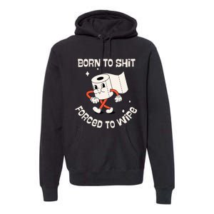 Born To Shit Forced To Wipe  Funny Poop Premium Hoodie