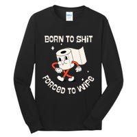 Born To Shit Forced To Wipe  Funny Poop Tall Long Sleeve T-Shirt