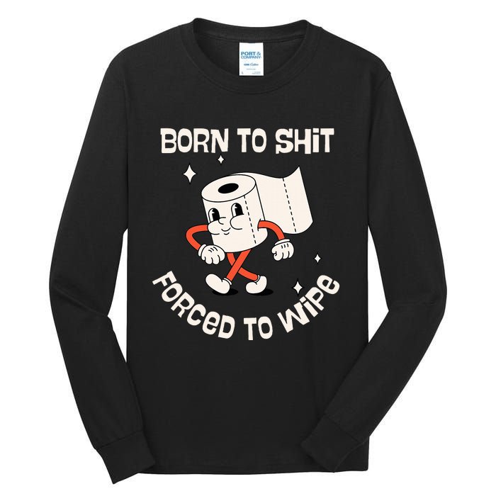 Born To Shit Forced To Wipe  Funny Poop Tall Long Sleeve T-Shirt