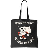 Born To Shit Forced To Wipe  Funny Poop Tote Bag