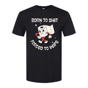 Born To Shit Forced To Wipe  Funny Poop Softstyle CVC T-Shirt