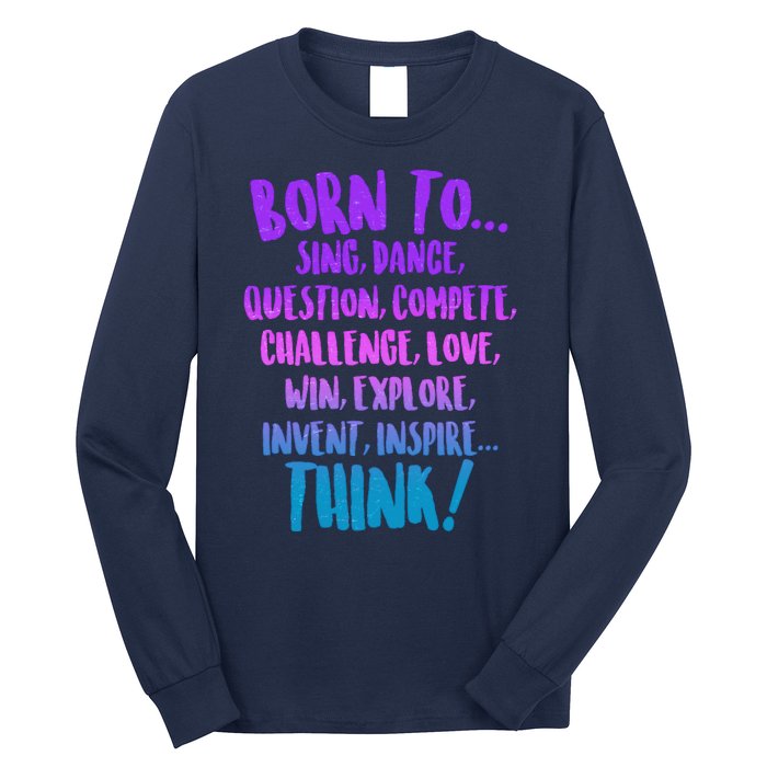 Born To Sing Dance Think Long Sleeve Shirt