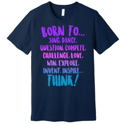 Born To Sing Dance Think Premium T-Shirt