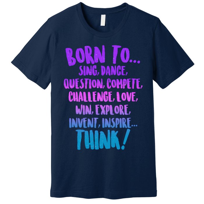 Born To Sing Dance Think Premium T-Shirt