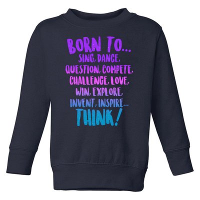 Born To Sing Dance Think Toddler Sweatshirt