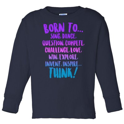 Born To Sing Dance Think Toddler Long Sleeve Shirt