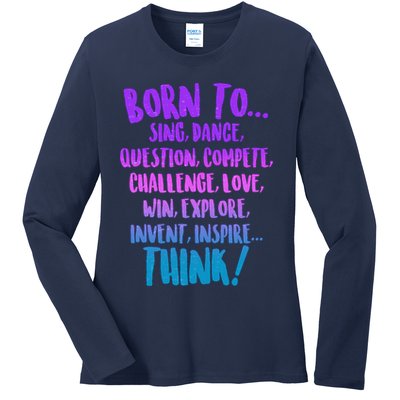 Born To Sing Dance Think Ladies Long Sleeve Shirt