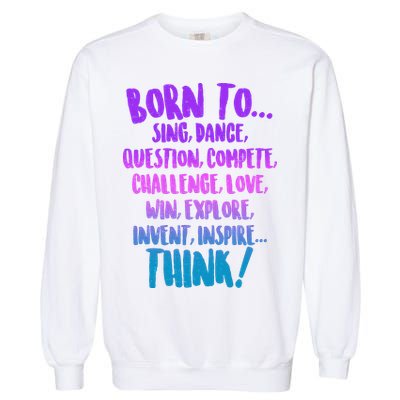 Born To Sing Dance Think Garment-Dyed Sweatshirt
