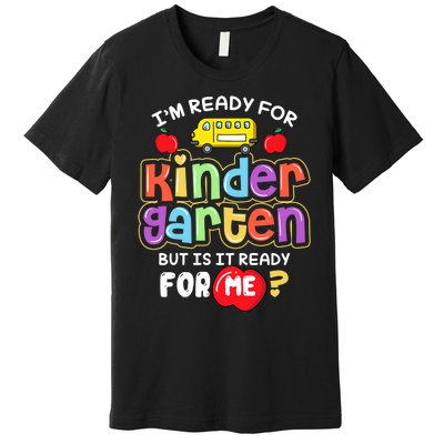 Back To School Im Ready For Kindergarten Is It Ready For Me Premium T-Shirt