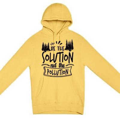 Be The Solution Not The Pollution Save Earth Activist Tee Gift Premium Pullover Hoodie