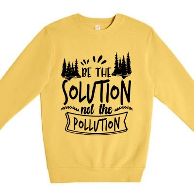 Be The Solution Not The Pollution Save Earth Activist Tee Gift Premium Crewneck Sweatshirt