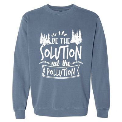 Be The Solution Not The Pollution Save Earth Activist Tee Gift Garment-Dyed Sweatshirt