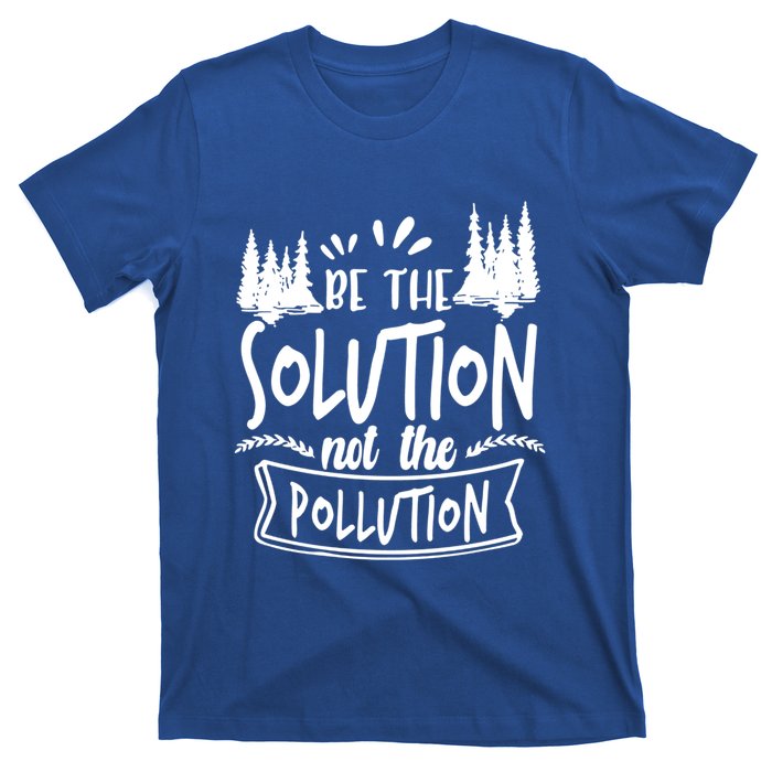 Be The Solution Not The Pollution Save Earth Activist Tee Gift T-Shirt