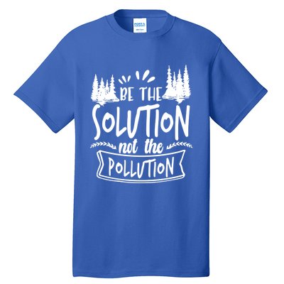 Be The Solution Not The Pollution Save Earth Activist Tee Gift Tall T-Shirt