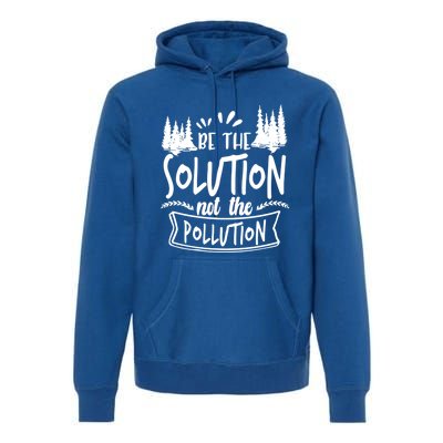 Be The Solution Not The Pollution Save Earth Activist Tee Gift Premium Hoodie